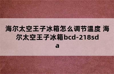 海尔太空王子冰箱怎么调节温度 海尔太空王子冰箱bcd-218sda